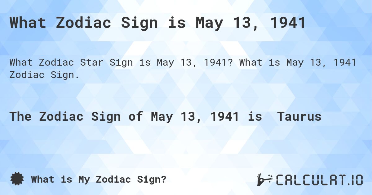 What Zodiac Sign is May 13, 1941. What is May 13, 1941 Zodiac Sign.