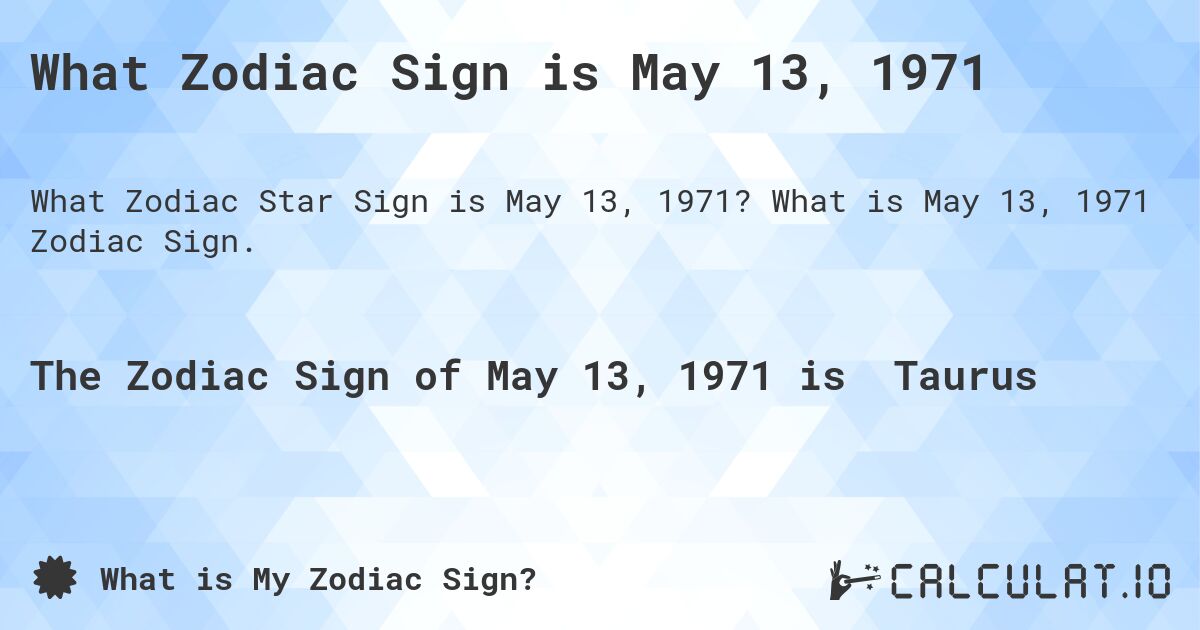 What Zodiac Sign is May 13, 1971. What is May 13, 1971 Zodiac Sign.