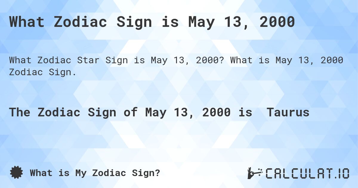 What Zodiac Sign is May 13, 2000. What is May 13, 2000 Zodiac Sign.