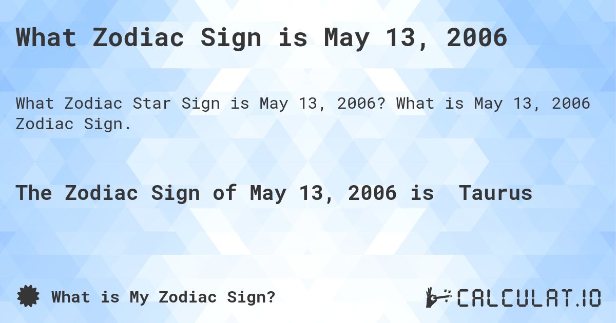 What Zodiac Sign is May 13, 2006. What is May 13, 2006 Zodiac Sign.