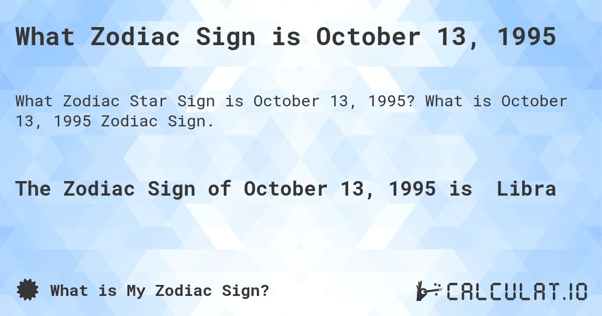 What Zodiac Sign is October 13, 1995. What is October 13, 1995 Zodiac Sign.