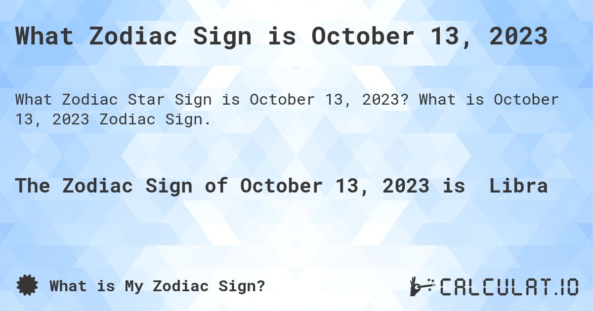 What Zodiac Sign is October 13, 2023. What is October 13, 2023 Zodiac Sign.