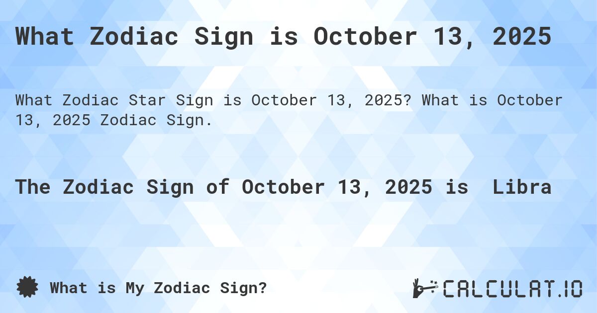 What Zodiac Sign is October 13, 2025. What is October 13, 2025 Zodiac Sign.