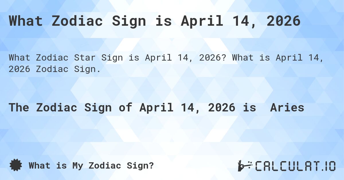 What Zodiac Sign is April 14, 2026. What is April 14, 2026 Zodiac Sign.