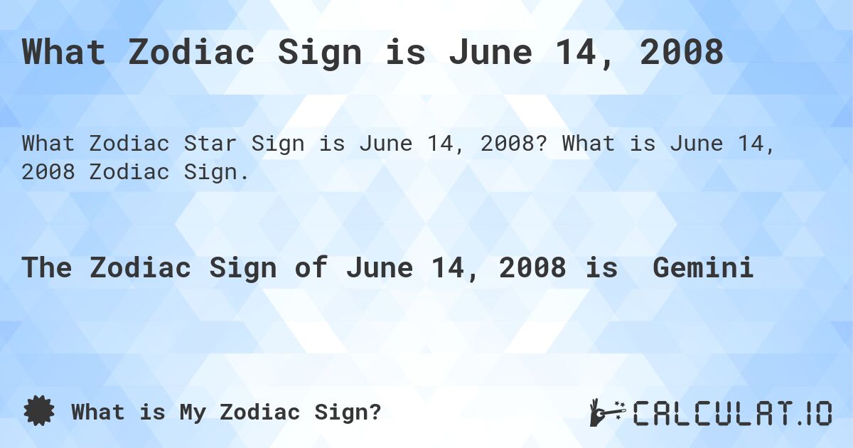 What Zodiac Sign is June 14, 2008. What is June 14, 2008 Zodiac Sign.