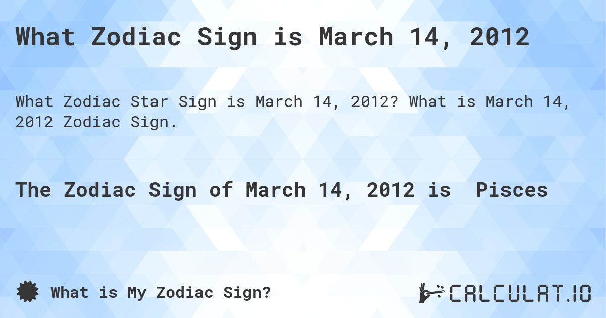 What Zodiac Sign is March 14, 2012. What is March 14, 2012 Zodiac Sign.
