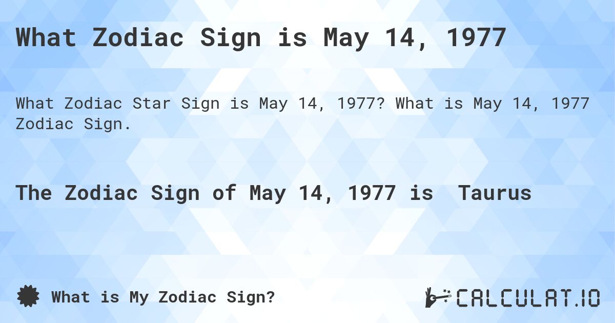 What Zodiac Sign is May 14, 1977. What is May 14, 1977 Zodiac Sign.
