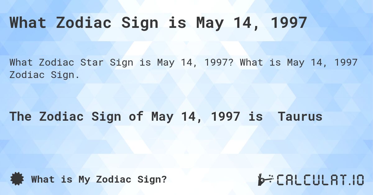 What Zodiac Sign is May 14, 1997. What is May 14, 1997 Zodiac Sign.