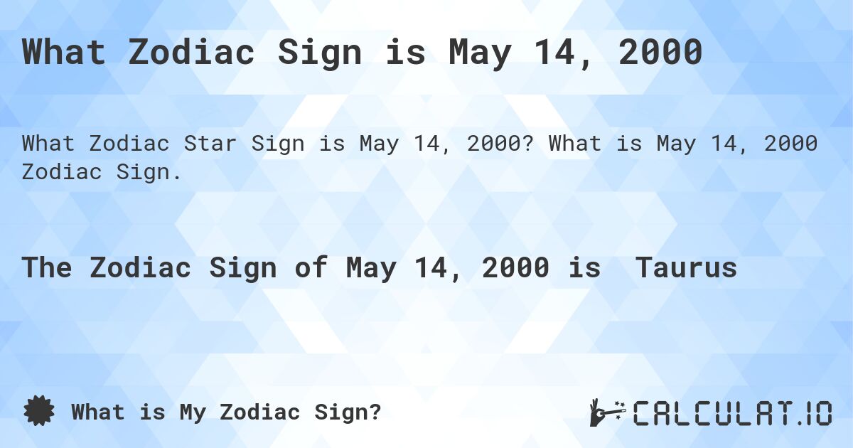 What Zodiac Sign is May 14, 2000. What is May 14, 2000 Zodiac Sign.
