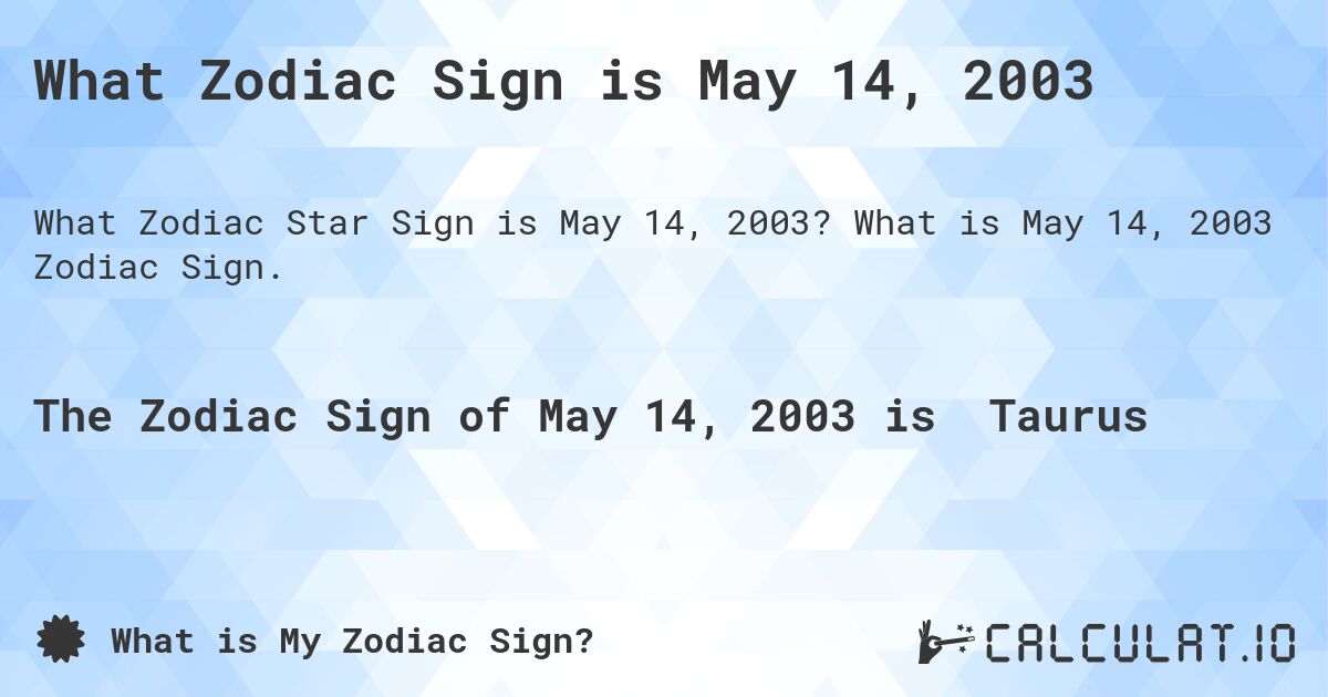 What Zodiac Sign is May 14, 2003. What is May 14, 2003 Zodiac Sign.