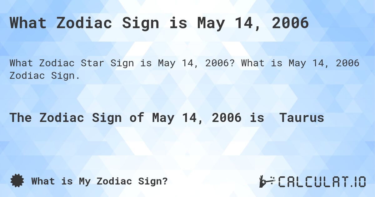What Zodiac Sign is May 14, 2006. What is May 14, 2006 Zodiac Sign.