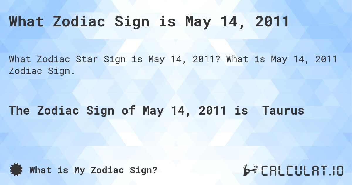 What Zodiac Sign is May 14, 2011. What is May 14, 2011 Zodiac Sign.