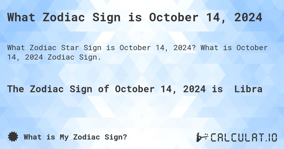 What Zodiac Sign is October 14, 2024. What is October 14, 2024 Zodiac Sign.