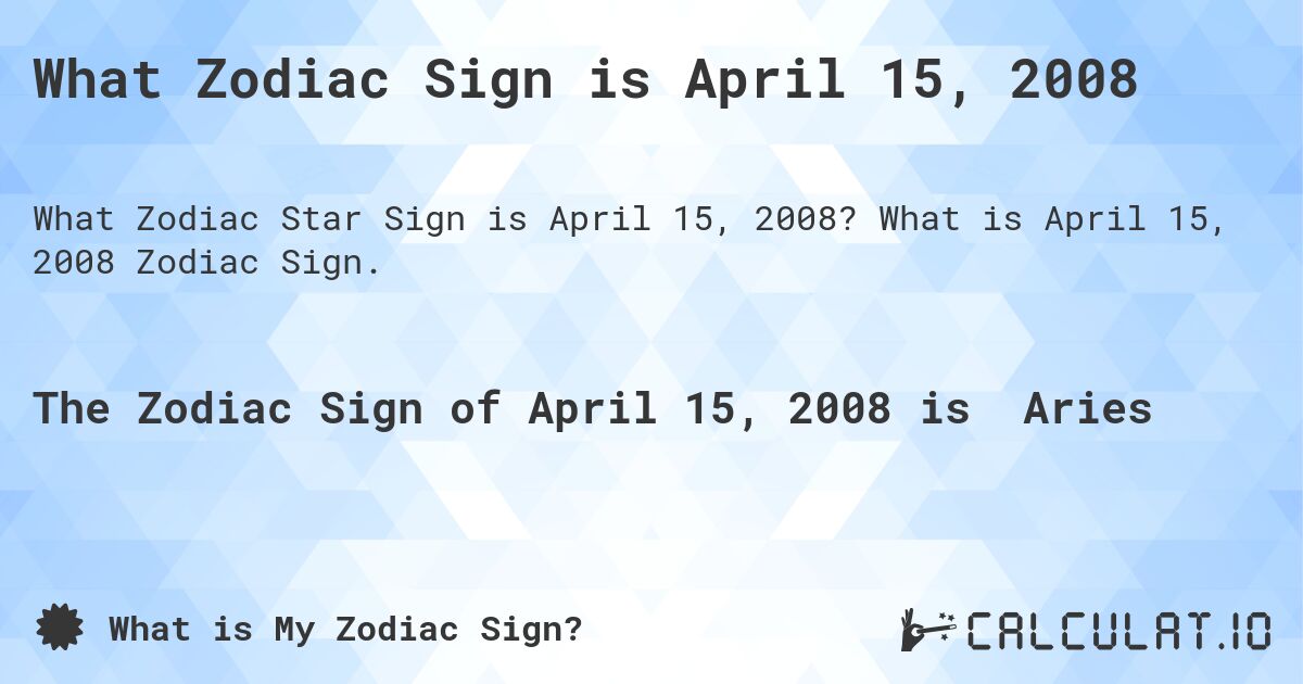 What Zodiac Sign is April 15, 2008. What is April 15, 2008 Zodiac Sign.