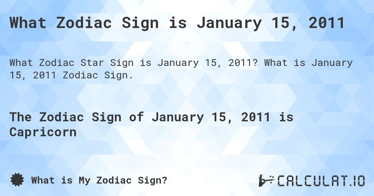 What Zodiac Sign is January 15, 2011. What is January 15, 2011 Zodiac Sign.