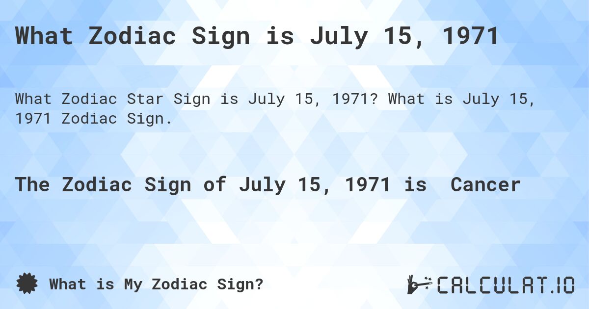 What Zodiac Sign is July 15, 1971. What is July 15, 1971 Zodiac Sign.
