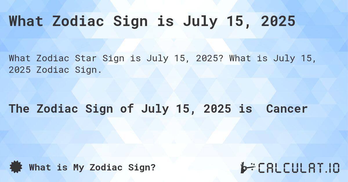 What Zodiac Sign is July 15, 2025. What is July 15, 2025 Zodiac Sign.