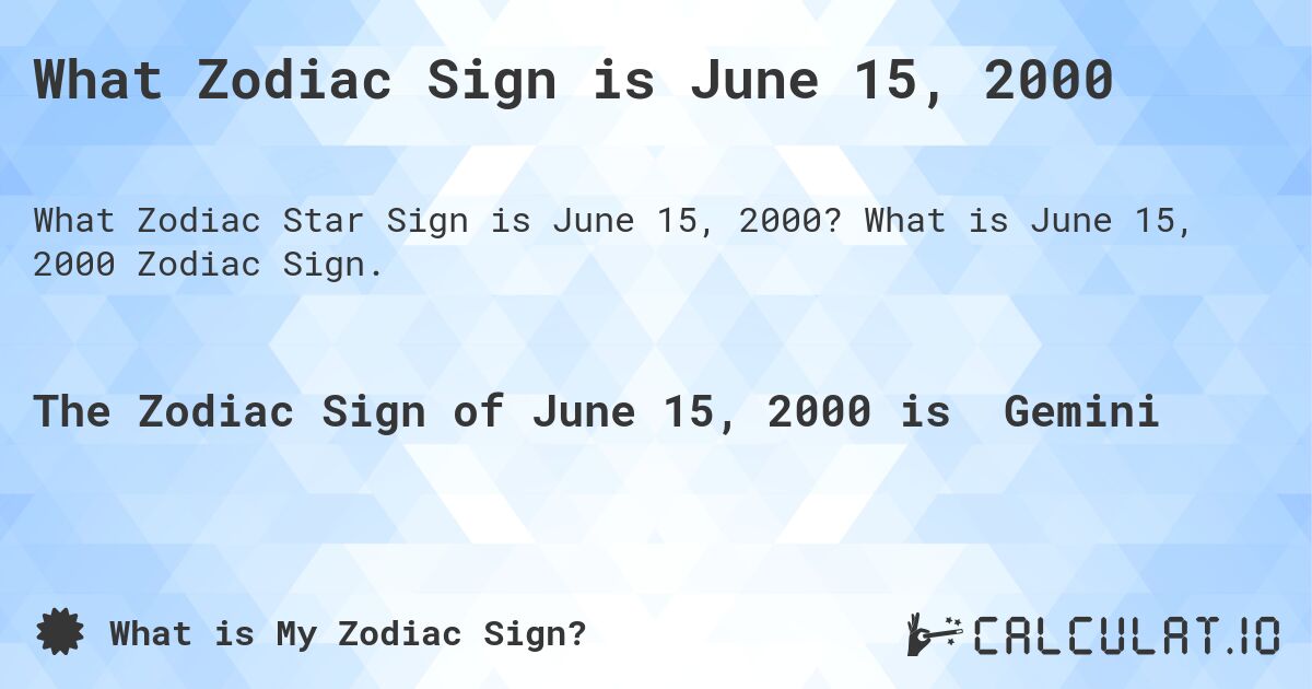 What Zodiac Sign is June 15, 2000. What is June 15, 2000 Zodiac Sign.