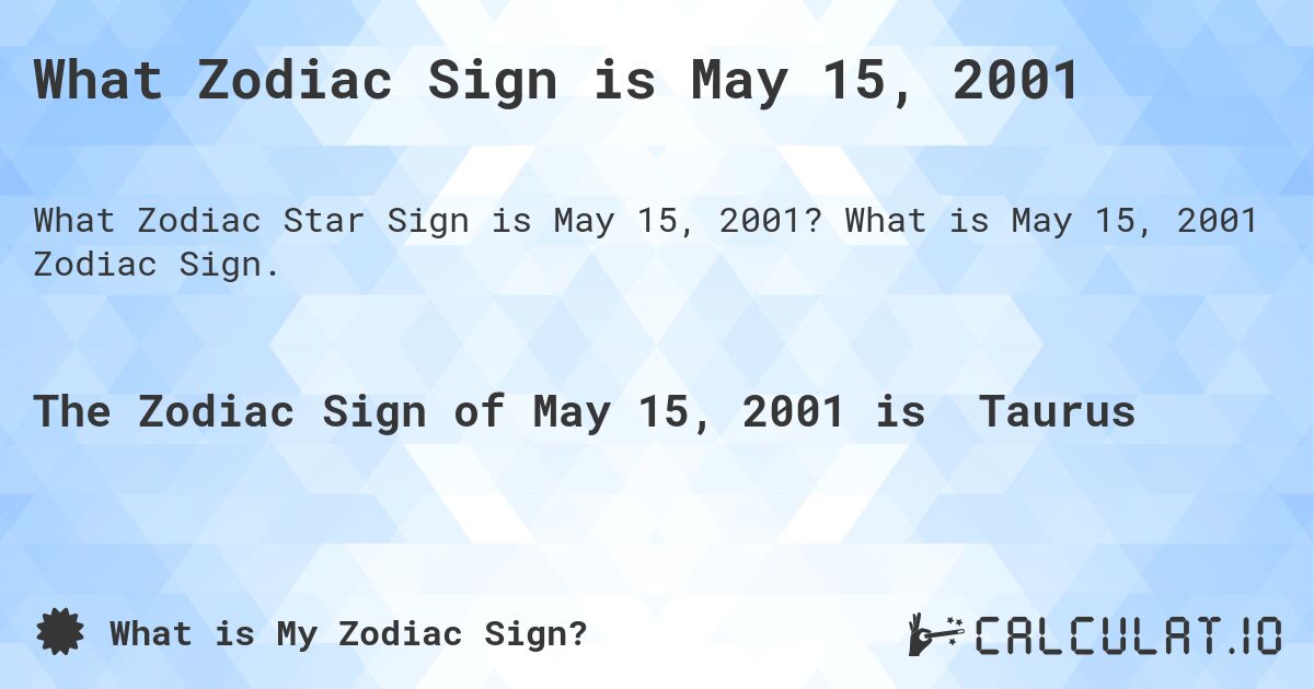 What Zodiac Sign is May 15, 2001. What is May 15, 2001 Zodiac Sign.
