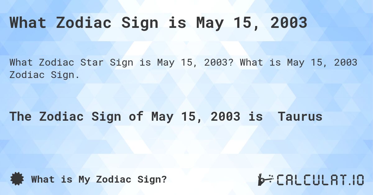 What Zodiac Sign is May 15, 2003. What is May 15, 2003 Zodiac Sign.