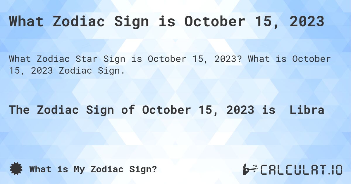 What Zodiac Sign is October 15, 2023. What is October 15, 2023 Zodiac Sign.