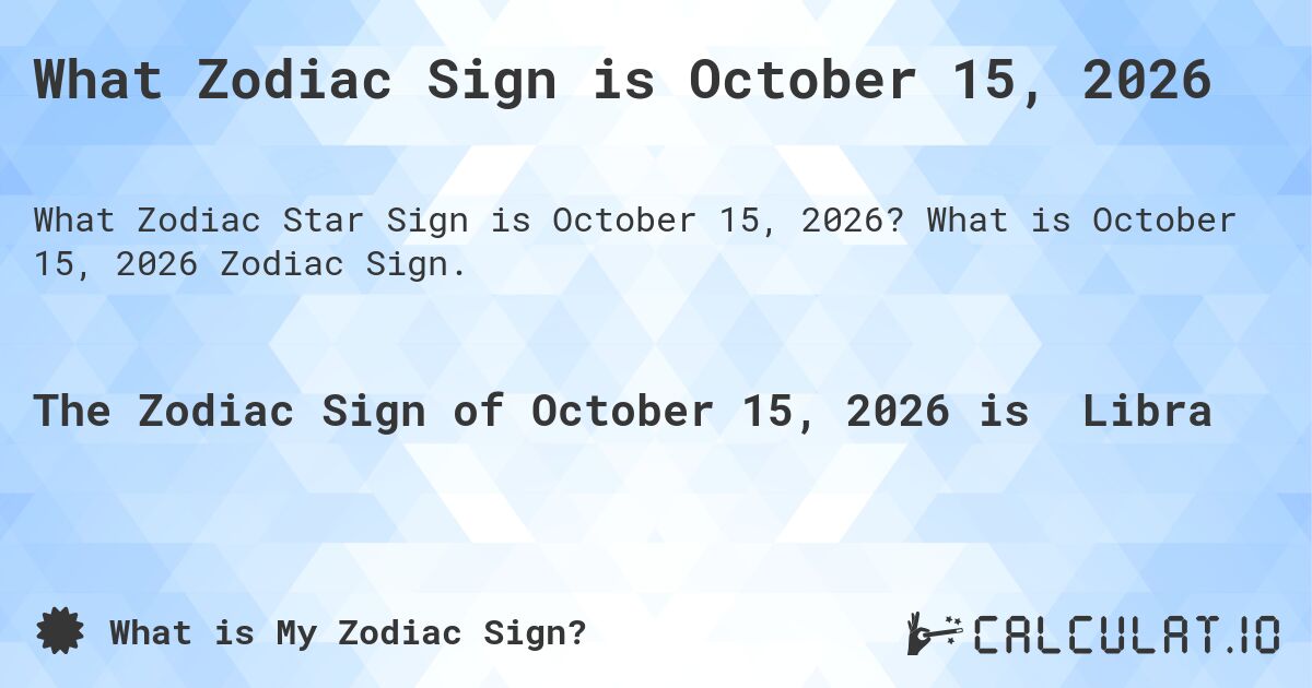 What Zodiac Sign is October 15, 2026. What is October 15, 2026 Zodiac Sign.