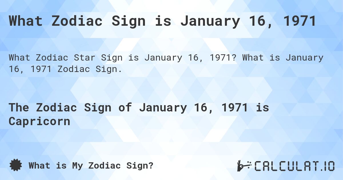 What Zodiac Sign is January 16, 1971. What is January 16, 1971 Zodiac Sign.