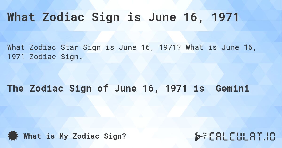 What Zodiac Sign is June 16, 1971. What is June 16, 1971 Zodiac Sign.