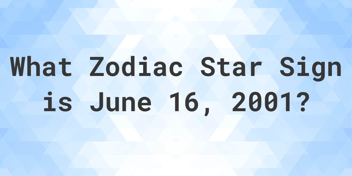 What Zodiac Sign is June 16 2001 Calculatio