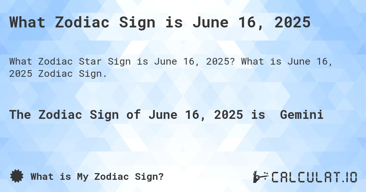 What Zodiac Sign is June 16, 2025. What is June 16, 2025 Zodiac Sign.