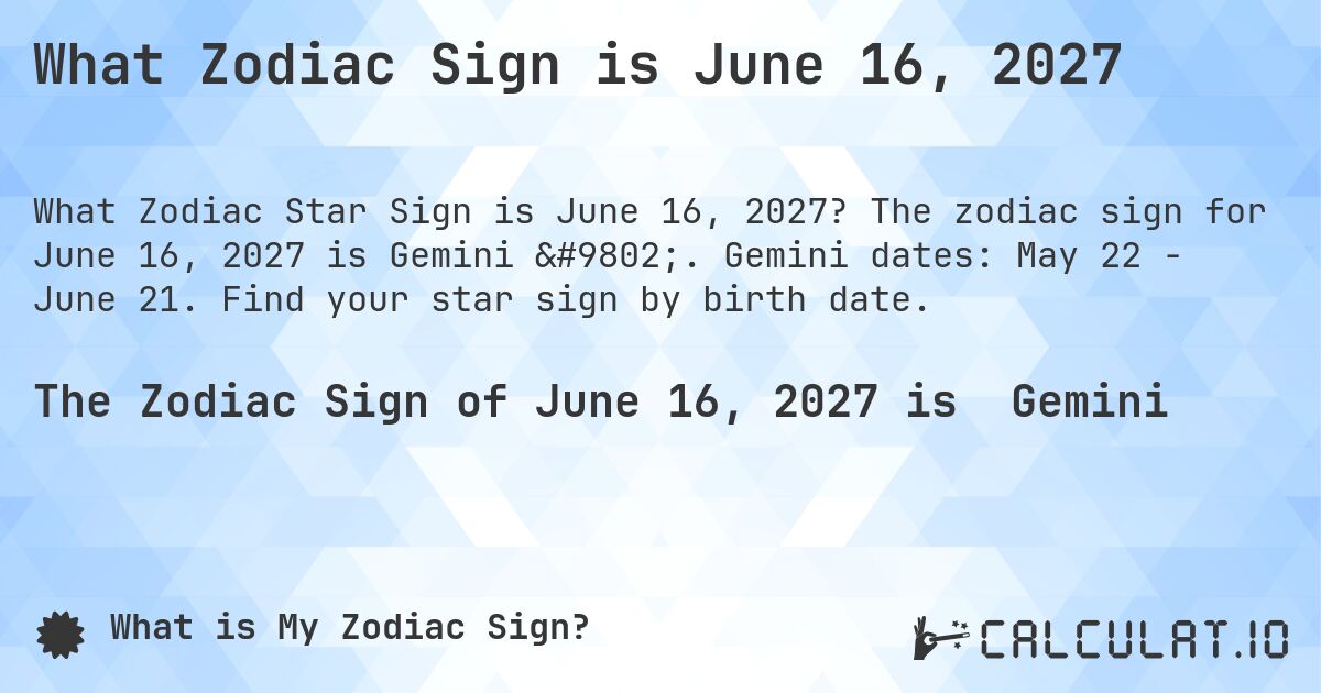 What Zodiac Sign is June 16, 2027. The zodiac sign for June 16, 2027 is Gemini ♊. Gemini dates: May 22 - June 21. Find your star sign by birth date.