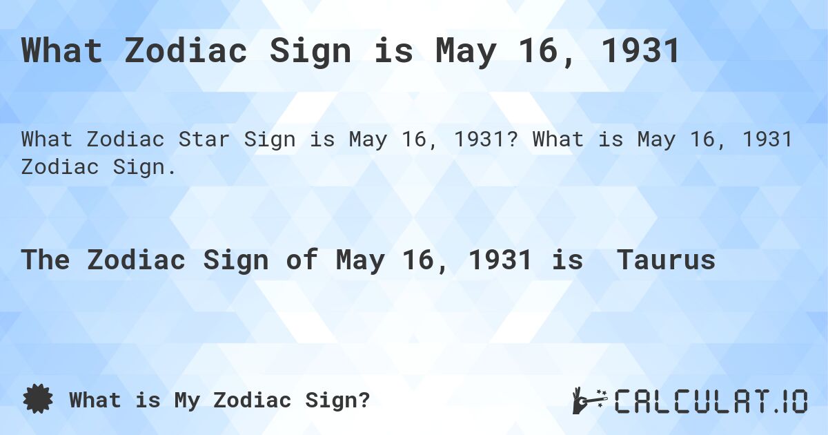 What Zodiac Sign is May 16, 1931. What is May 16, 1931 Zodiac Sign.