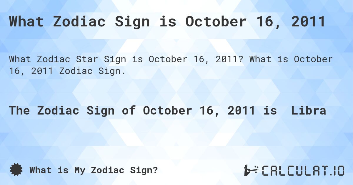 What Zodiac Sign is October 16, 2011. What is October 16, 2011 Zodiac Sign.