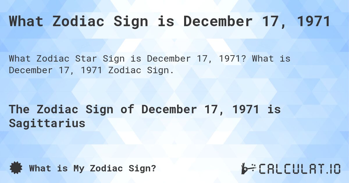 What Zodiac Sign is December 17, 1971. What is December 17, 1971 Zodiac Sign.