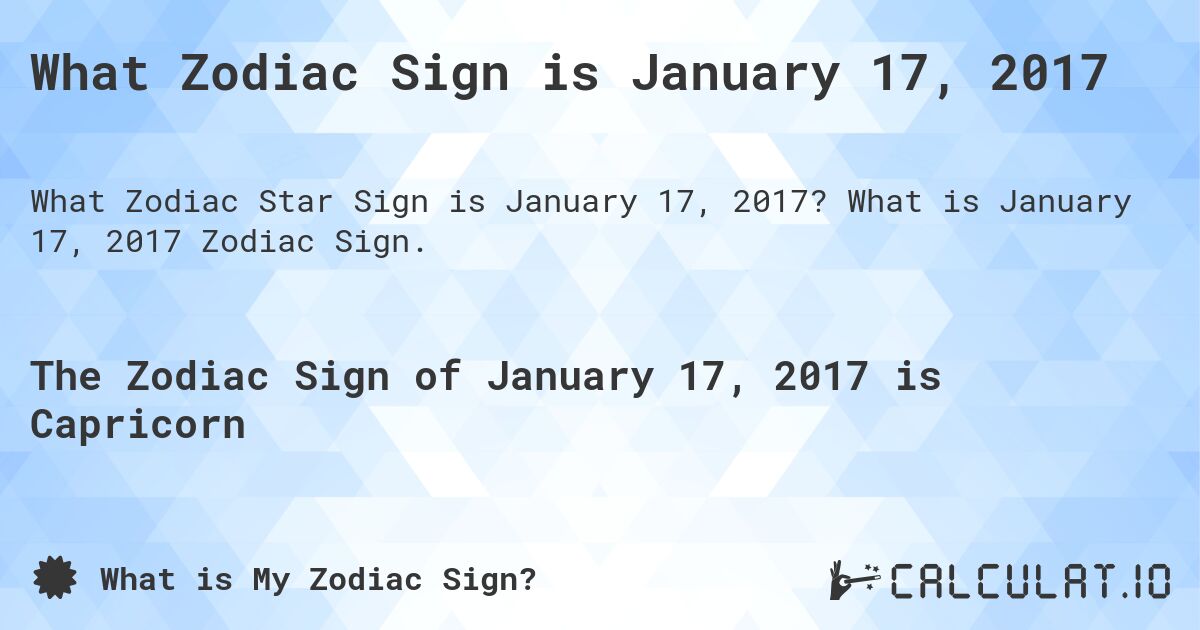 What Zodiac Sign is January 17, 2017. What is January 17, 2017 Zodiac Sign.