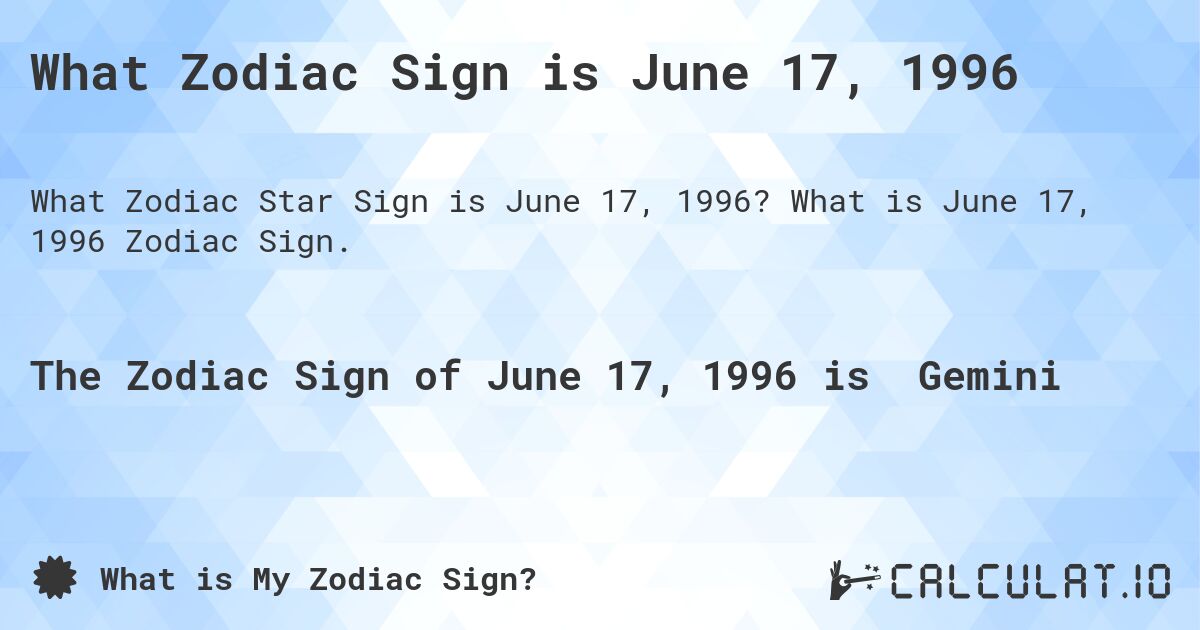 What Zodiac Sign is June 17, 1996. What is June 17, 1996 Zodiac Sign.