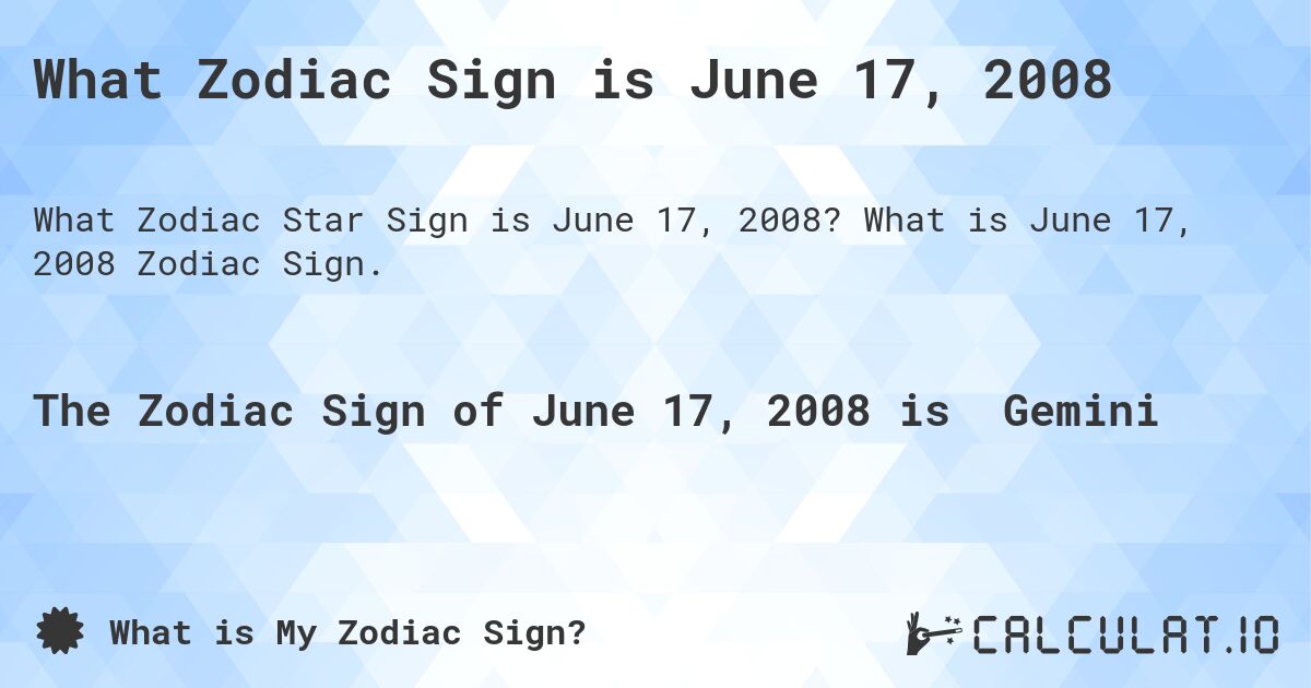 What Zodiac Sign is June 17, 2008. What is June 17, 2008 Zodiac Sign.