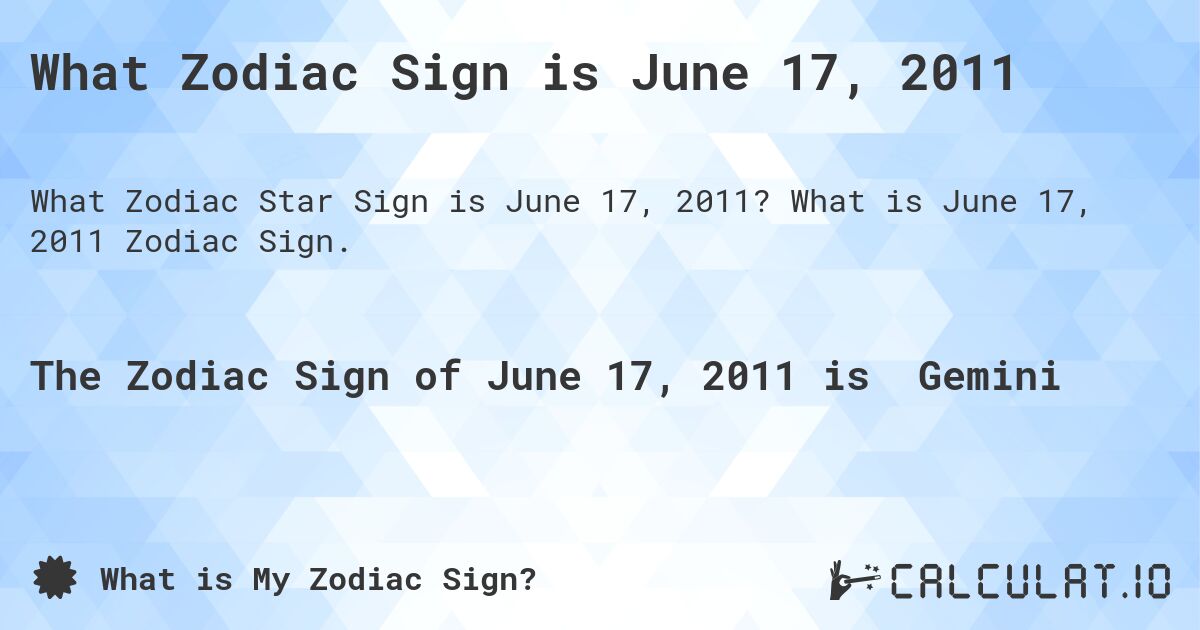 What Zodiac Sign is June 17, 2011. What is June 17, 2011 Zodiac Sign.