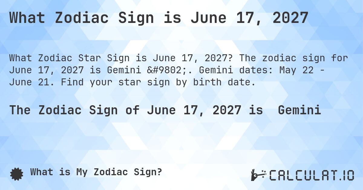 What Zodiac Sign is June 17, 2027. The zodiac sign for June 17, 2027 is Gemini ♊. Gemini dates: May 22 - June 21. Find your star sign by birth date.