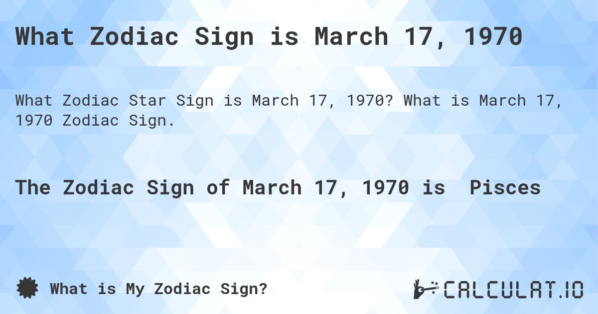 What Zodiac Sign is March 17, 1970. What is March 17, 1970 Zodiac Sign.