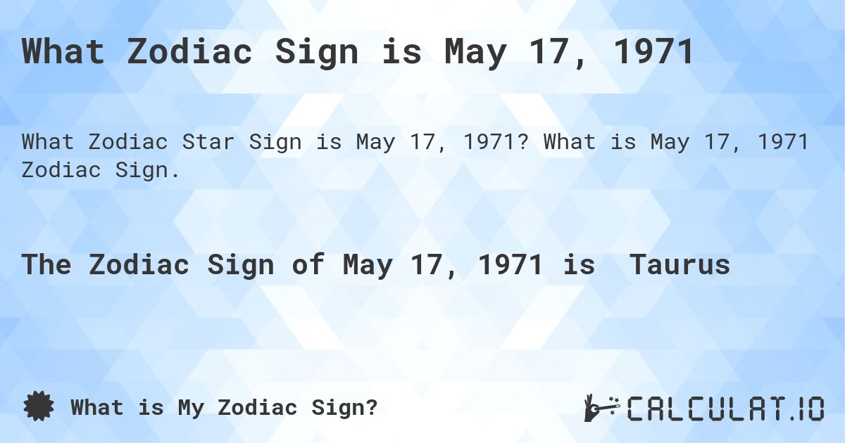 What Zodiac Sign is May 17, 1971. What is May 17, 1971 Zodiac Sign.