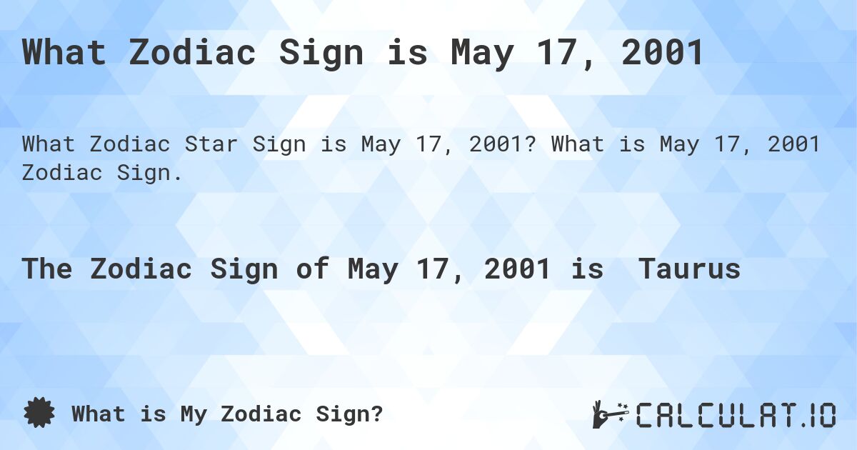 What Zodiac Sign is May 17, 2001. What is May 17, 2001 Zodiac Sign.