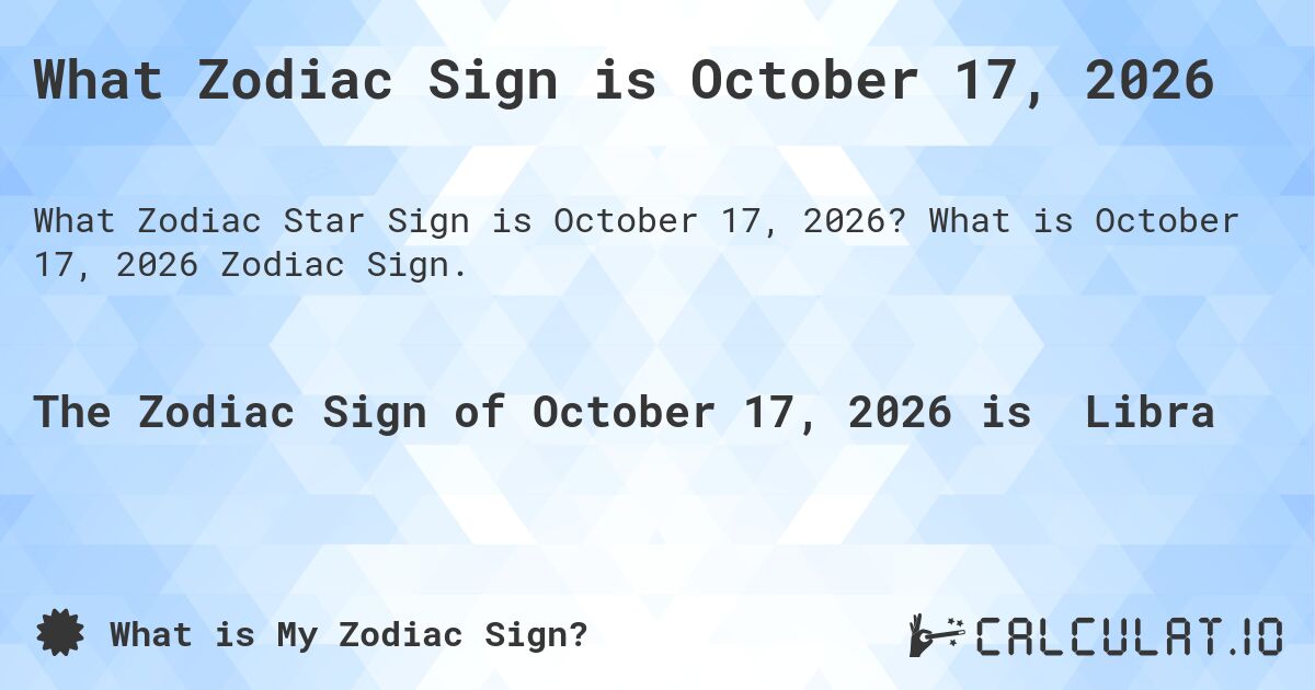 What Zodiac Sign is October 17, 2026. What is October 17, 2026 Zodiac Sign.