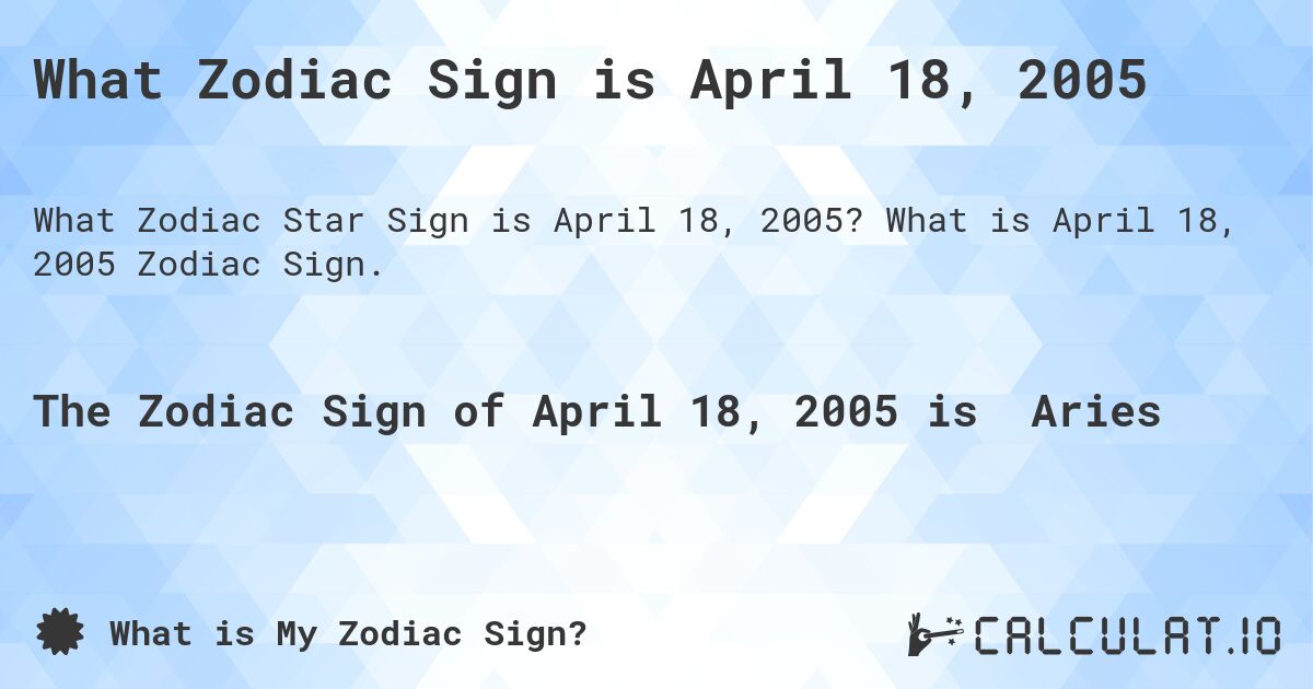 What Zodiac Sign is April 18, 2005. What is April 18, 2005 Zodiac Sign.