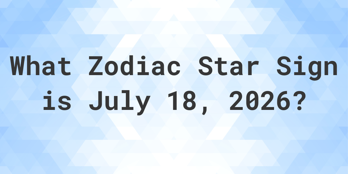 What Zodiac Sign is July 18, 2026 Calculatio