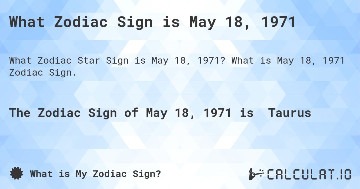 What Zodiac Sign is May 18, 1971. What is May 18, 1971 Zodiac Sign.