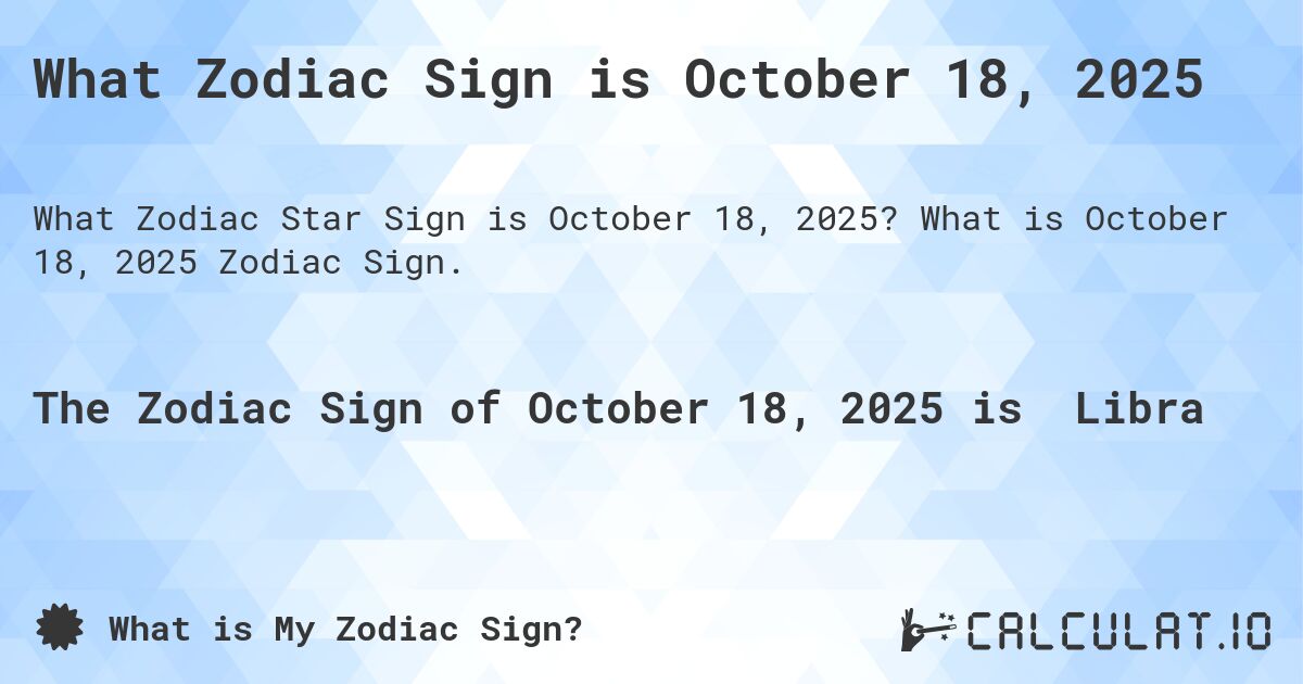 What Zodiac Sign is October 18, 2025. What is October 18, 2025 Zodiac Sign.