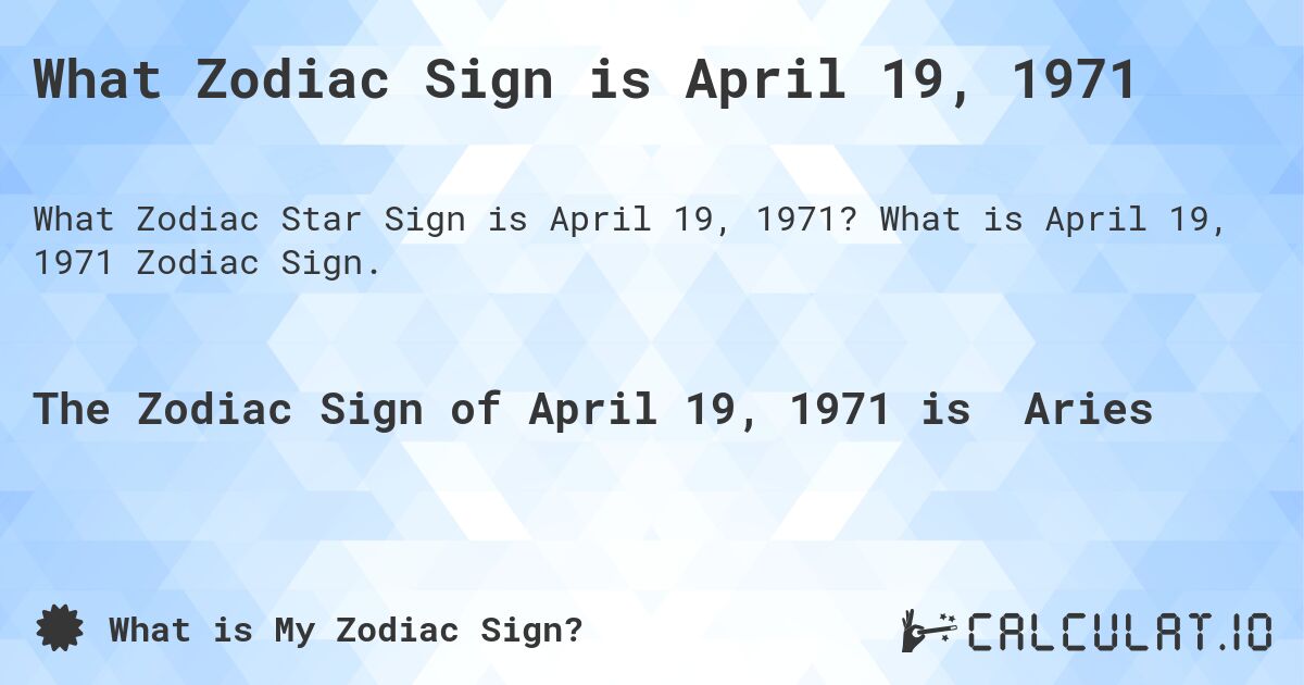 What Zodiac Sign is April 19, 1971. What is April 19, 1971 Zodiac Sign.