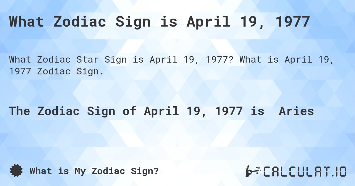 What Zodiac Sign is April 19, 1977. What is April 19, 1977 Zodiac Sign.