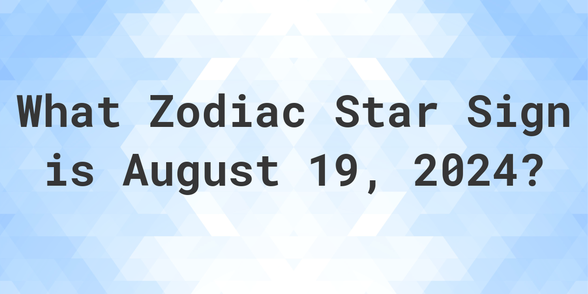 What Zodiac Sign is August 19 2024 Calculatio